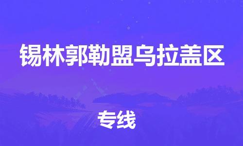 宝山区到锡林郭勒盟乌拉盖区物流公司+物流专线、直达配送